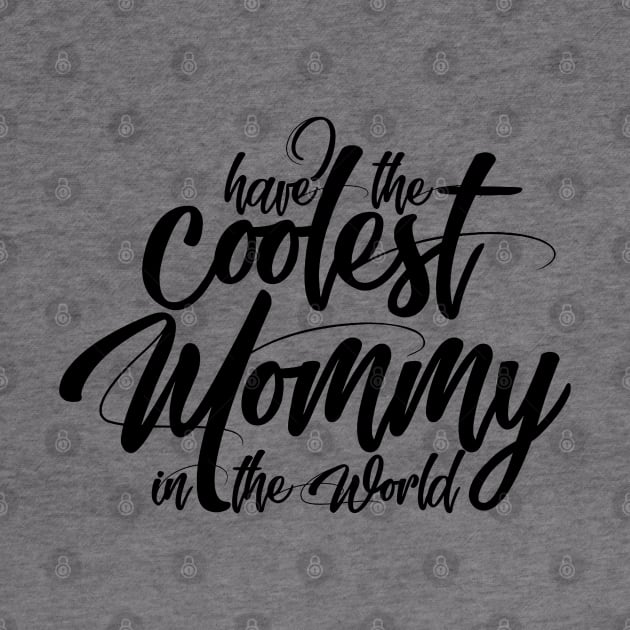 Have The Coolest Mommy in the World - Mom Love Quote by Artistic muss